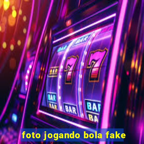 foto jogando bola fake